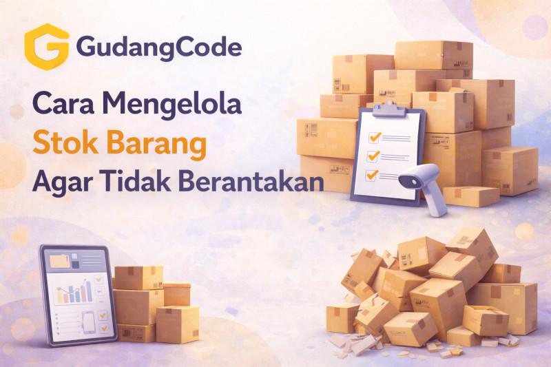 Cara Mengelola Stok Barang Agar Tidak Berantakan